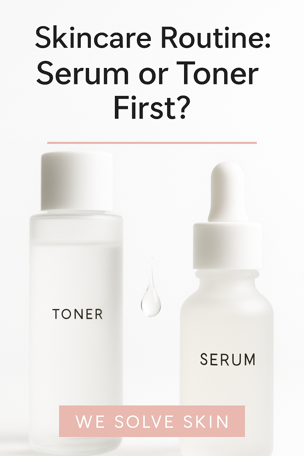 Minimalist blog cover image showing two skincare bottles labeled Toner and Serum with a clear droplet suspended between them. The title text reads “Skincare Routine: Serum or Toner First?” with a blush-pink accent line and a We Solve Skin brand tag.