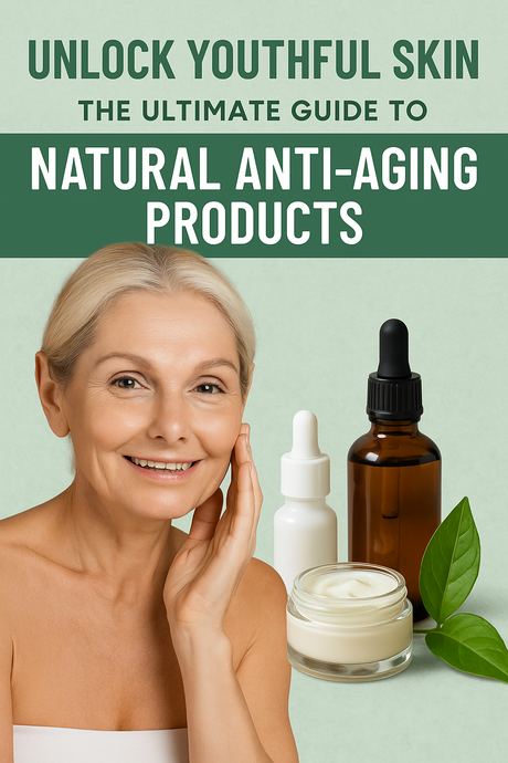 Unlock Youthful Skin: The Ultimate Guide to Natural Anti-Aging Products